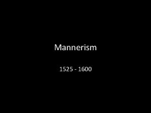 Mannerism 1525 1600 Between the HIGH RENAISSANCE the