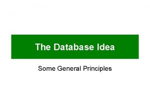 The Database Idea Some General Principles General Principles