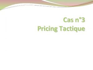 Cas n 3 Pricing Tactique Prsentation du cas