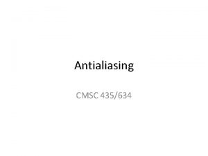Antialiasing CMSC 435634 Original Scene Luminosity Pixel Sampling