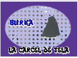 El BURKA Se dice que esta prenda se