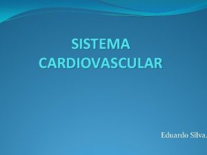 SISTEMA CARDIOVASCULAR Eduardo Silva O Sistema Cardiovascular pode