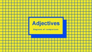 Adjectives v Degrees of comparison Degrees of comparison