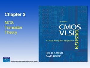 Chapter 2 MOS Transistor Theory Copyright 2005 Pearson