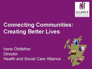 Connecting Communities Creating Better Lives Irene Oldfather Director