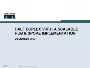 HALF DUPLEX VRFs A SCALABLE HUB SPOKE IMPLEMENTATION