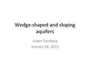 Wedgeshaped and sloping aquifers Adam Forsberg January 28