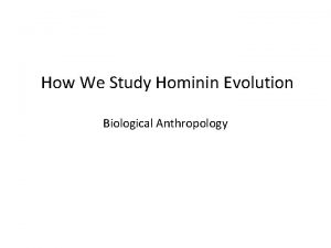 How We Study Hominin Evolution Biological Anthropology Review