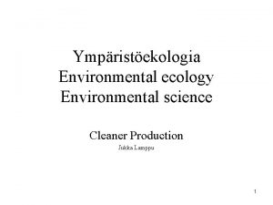 Ympristekologia Environmental ecology Environmental science Cleaner Production Jukka