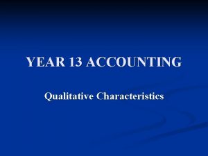 YEAR 13 ACCOUNTING Qualitative Characteristics QUALITATIVE CHARACTERISTICS n