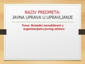 NAZIV PREDMETA JAVNA UPRAVA U UPRAVLJANJE Tema Strateki