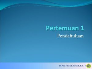 Pertemuan 1 Pendahuluan Dr Poni Sukaesih Kurniati S