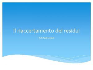 Il riaccertamento dei residui Dott Paolo Longoni Il