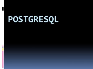 POSTGRESQL Postgre SQL es un sistema de gestin