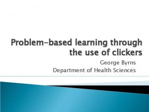 Problembased learning through the use of clickers George