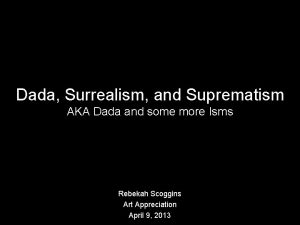 Dada Surrealism and Suprematism AKA Dada and some