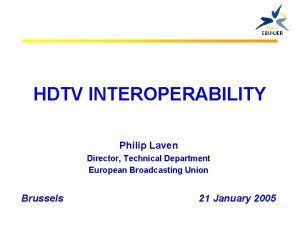 HDTV INTEROPERABILITY Philip Laven Director Technical Department European