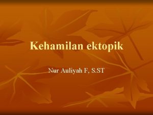 Kehamilan ektopik Nur Auliyah F S ST Insidensi