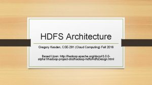 HDFS Architecture Gregory Kesden CSE291 Cloud Computing Fall