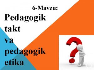 6 Mavzu Pedagogik takt va pedagogik etika 1