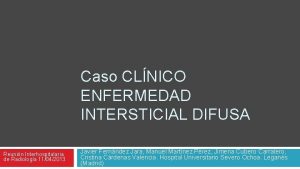 Caso CLNICO ENFERMEDAD INTERSTICIAL DIFUSA Reunin Interhospitalaria de