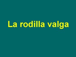 La rodilla valga La rodilla valga Definicin Anlisis