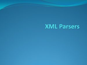 XML Parsers Parsers What is a parser A