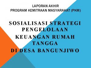 LAPORAN AKHIR PROGRAM KEMITRAAN MASYARAKAT PKM SOSIALISASI STRATEGI