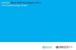 UNAIDS World AIDS Day Report 2011 Core Epidemiology