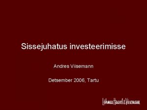 Sissejuhatus investeerimisse Andres Viisemann Detsember 2006 Tartu Kuidas