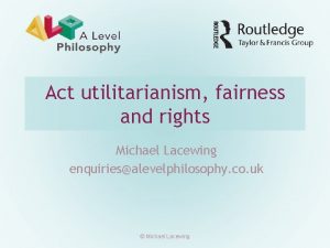 Act utilitarianism fairness and rights Michael Lacewing enquiriesalevelphilosophy