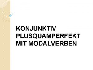 KONJUNKTIV PLUSQUAMPERFEKT MIT MODALVERBEN MINUL AS U MODLNCH