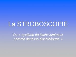 La STROBOSCOPIE Ou systme de flashs lumineux comme