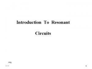 Introduction To Resonant Circuits wlg 12 21 1