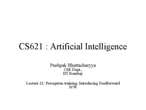 CS 621 Artificial Intelligence Pushpak Bhattacharyya CSE Dept