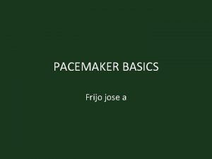 PACEMAKER BASICS Frijo jose a Cathode negative Electrode