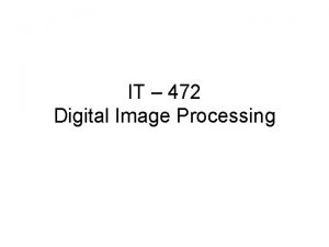 IT 472 Digital Image Processing Practical details Lectures