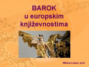 BAROK u europskim knjievnostima Milena Lokas prof Trajanje