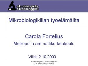 Mikrobiologikillan tyelmilta Carola Fortelius Metropolia ammattikorkeakoulu Viikki 2