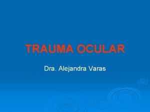 TRAUMA OCULAR Dra Alejandra Varas TRAUMAS DE PARPADOS