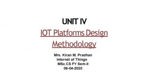 UNIT IV IOT Platforms Design Methodology Mrs Kiran