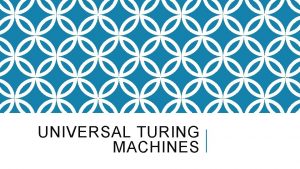 UNIVERSAL TURING MACHINES OUTLINE Review Algorithm Why TURING