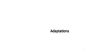 Adaptations 1 Adaptations to an Environment Every has