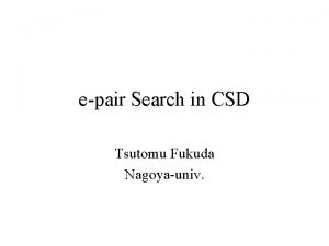 epair Search in CSD Tsutomu Fukuda Nagoyauniv Why