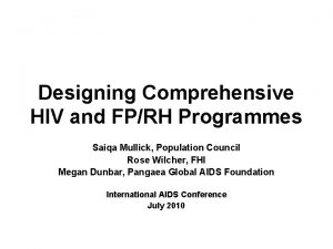 Designing Comprehensive HIV and FPRH Programmes Saiqa Mullick