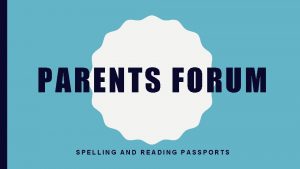 PARENTS FORUM SPELLING AND READING PASSPORTS SPELLING WHY