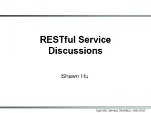 RESTful Service Discussions Shawn Hu Open SG Service