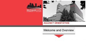 ADJUNCT ORIENTATION Welcome and Overview Welcome to the