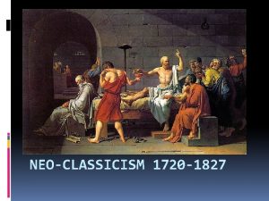 NEOCLASSICISM 1720 1827 Inspired by a revived interest