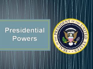 Presidential Powers FormalExpressed Powers FormalRequirements for Office must